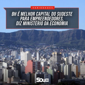 Leia mais sobre o artigo BH é melhor capital do Sudeste para empreendedores, diz Ministério da Economia.